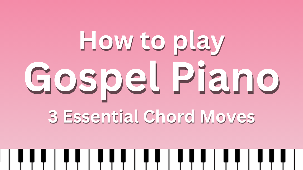 How to Play Gospel Piano: 3 Essential Chord Moves You Should Know